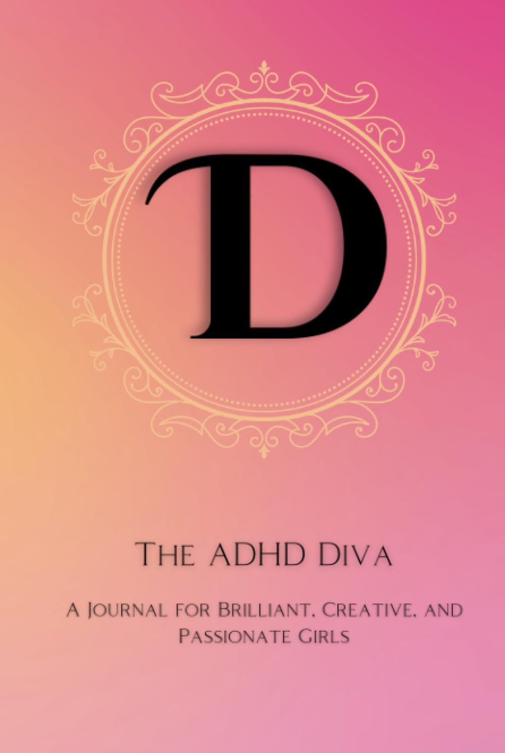 The ADHD Diva - Monogram Letter "D": A Journal for Brilliant, Creative, and Passionate Girls
