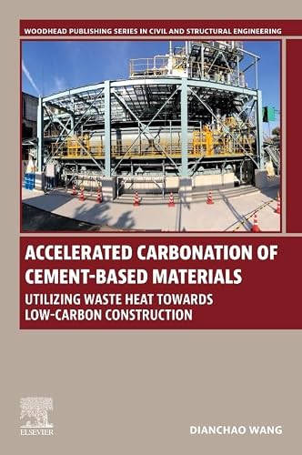 Accelerated Carbonation of Cement-Based Materials: Utilizing Waste Heat Towards Low-Carbon Construction (Woodhead Publishing Series in Civil and Structural Engineering)