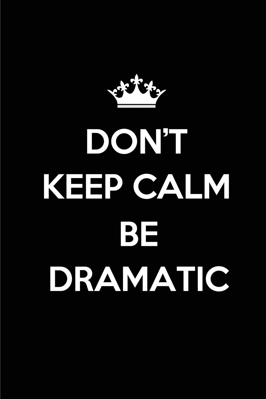 Don't keep calm Be Dramatic: Blank Lined Journals for actors (6"x9") 110 pages for Gifts (Funny, motivational,inspirational and Gag), ... for theater,drama,plays,Broadways and movies.