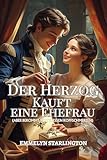 Der Herzog Kauft eine Ehefrau: Eine kurze und skandalöse Regency-Novelle, in der die Liebe der unerwartetste Kauf ist (Allgemeine Geschäftsbedingungen einer Regency-Ehe 1)