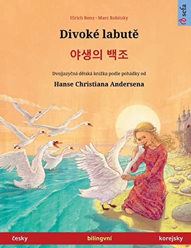 Divoké labutě - 야생의 백조 (česky - korejsky): Dvojjazyčná dětská kniha podle pohádky od Hanse Christiana Andersena (Sefa Picture Books in Two Languages) (Czech Edition)