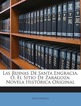 Paperback Las Ruinas De Santa Engracia, Ó, El Sitio De Zaragoza: Novela Histórica Original [Spanish] Book