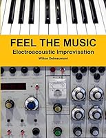 Feel the Music: Electroacoustic Improvisation 1329627202 Book Cover