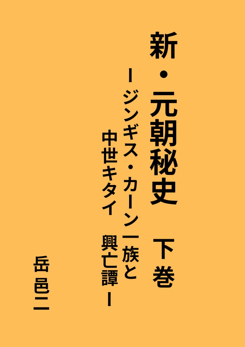 新・元朝秘史　ー　ジンギス・カーン一族と中世キタイ　興亡譚　ー 下巻