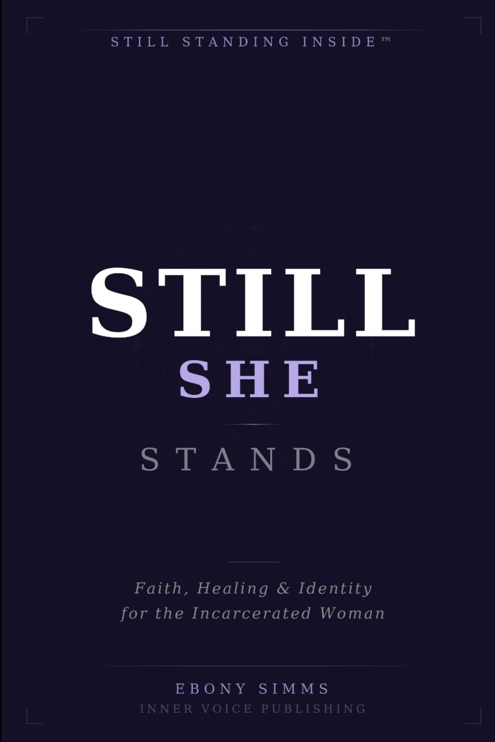STILL STANDING INSIDE™: She Still Stands A Woman's Journey to Wholeness Behind Bars