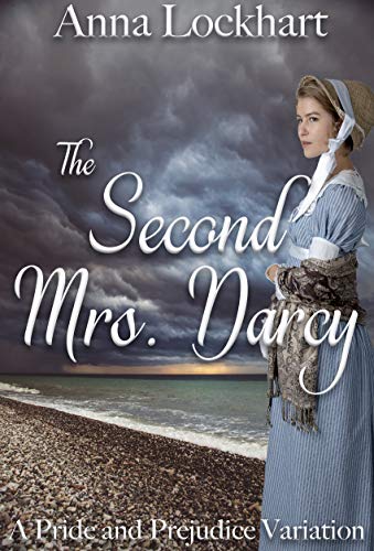 The Second Mrs. Darcy: A Pride and Prejudice Variation by [Anna Lockhart, A Lady]