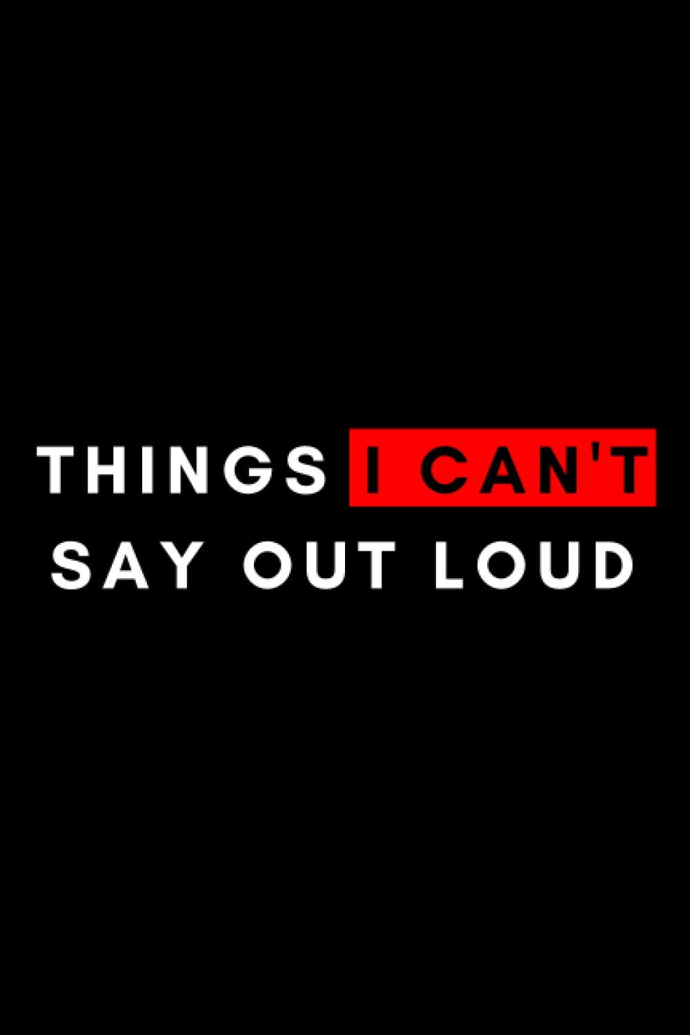 Things I can't Say Out Loud: Blank Lined Introvert Journal Coworker,friend, employer Notebook, Funny Office Journals (100 Pages, 6x9).