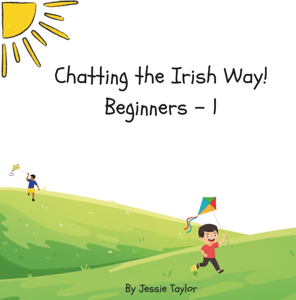 Chatting the Irish Way - Beginner 1: A beginners guide to everyday Irish for any beginner!