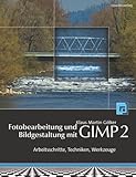 Fotobearbeitung und Bildgestaltung mit GIMP 2: Arbeitsschritte, Techniken, Werkzeuge - Klaus Gölker