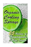 Organic Cooling Sprays: 25 Recipes of Homemade Cooling Sprays: (Essential Oils, Aromatherapy) 1542574412 Book Cover
