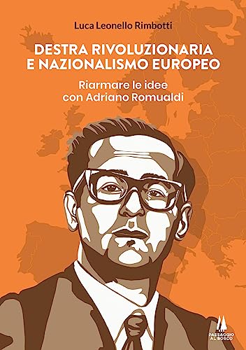 Destra Rivoluzionaria E Nazionalismo Europeo. Riarmare Le Idee Con Adriano Romualdi