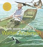 The Secret World of Walter Anderson (Orbis Pictus Award for Outstanding Nonfiction for Children)