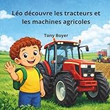  Léo découvre les tracteurs et les machines de la ferme: Un livre pour enfants sur les véhicules agricoles et le travail des fermiers