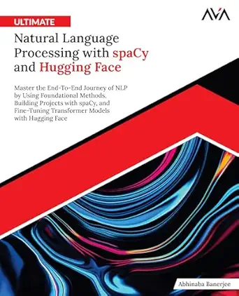 Ultimate Natural Language Processing with spaCy and Hugging Face: Master the End-To-End Journey of NLP by Using Foundational Methods-finelybook