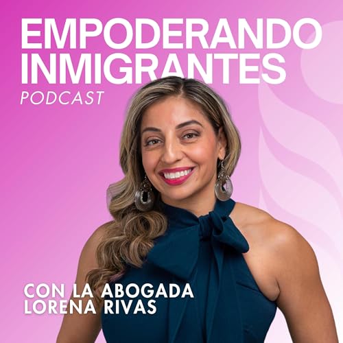 Couverture de Empoderando Inmigrantes con la Abogada Lorena Rivas
