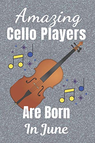 Amazing Cello Players Are Born In June: Cellist Gifts: This Cello Notebook / Cello Journal is 6x9in size 110+ lined ruled pages, great for Birthdays & ... Cello Music Book. Gifts for Cello Players.