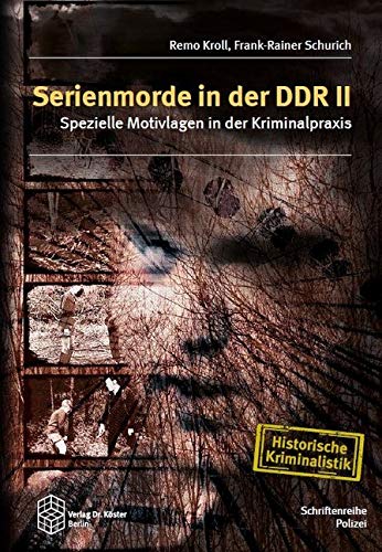 Serienmorde in der DDR II: Spezielle Motivlagen in der Kriminalpraxis (Schriftenreihe Polizei / Hist Serienmorde in der DDR II: Spezielle Motivlagen in der Kriminalpraxis (Schriftenreihe Polizei / Hist