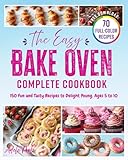 The Easy Bake Oven Complete Cookbook: 150 Fun and Tasty Recipes to Delight Young. Ages 5 to 10