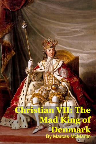 Christian VII: The Mad King of Denmark