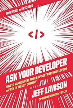 Ask Your Developer: How to Harness the Power of Software Developers and Win in the 21st Century by [Jeff Lawson, Eric Ries]