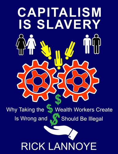 Capitalism Is Slavery: Why Taking the Wealth Workers Create Is