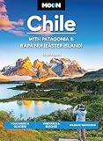 Moon Chile: With Patagonia & Rapa Nui (Easter Island): Volcanoes & Glaciers, Vineyards & Beaches...