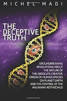 Paperback The Deceptive Truth: The Origin of Mankind on Planet Earth, the Control of the Anunnaki Rothschilds and the Nature of God Book