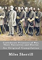 Confederate Prisoners of War, Their Narratives and Diaries: An Original Compilation 1515380408 Book Cover