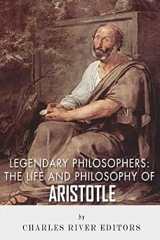 Legendary Philosophers The Life and Philosophy of Aristotle