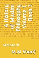 A History of Muslim Philosophy Volume 1, Book 3: M.M.Sharif 1976850851 Book Cover