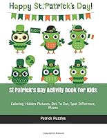 St Patrick’s Day Activity Book For Kids: Coloring, Hidden Pictures, Dot To Dot, Spot Difference, Mazes 1798483017 Book Cover