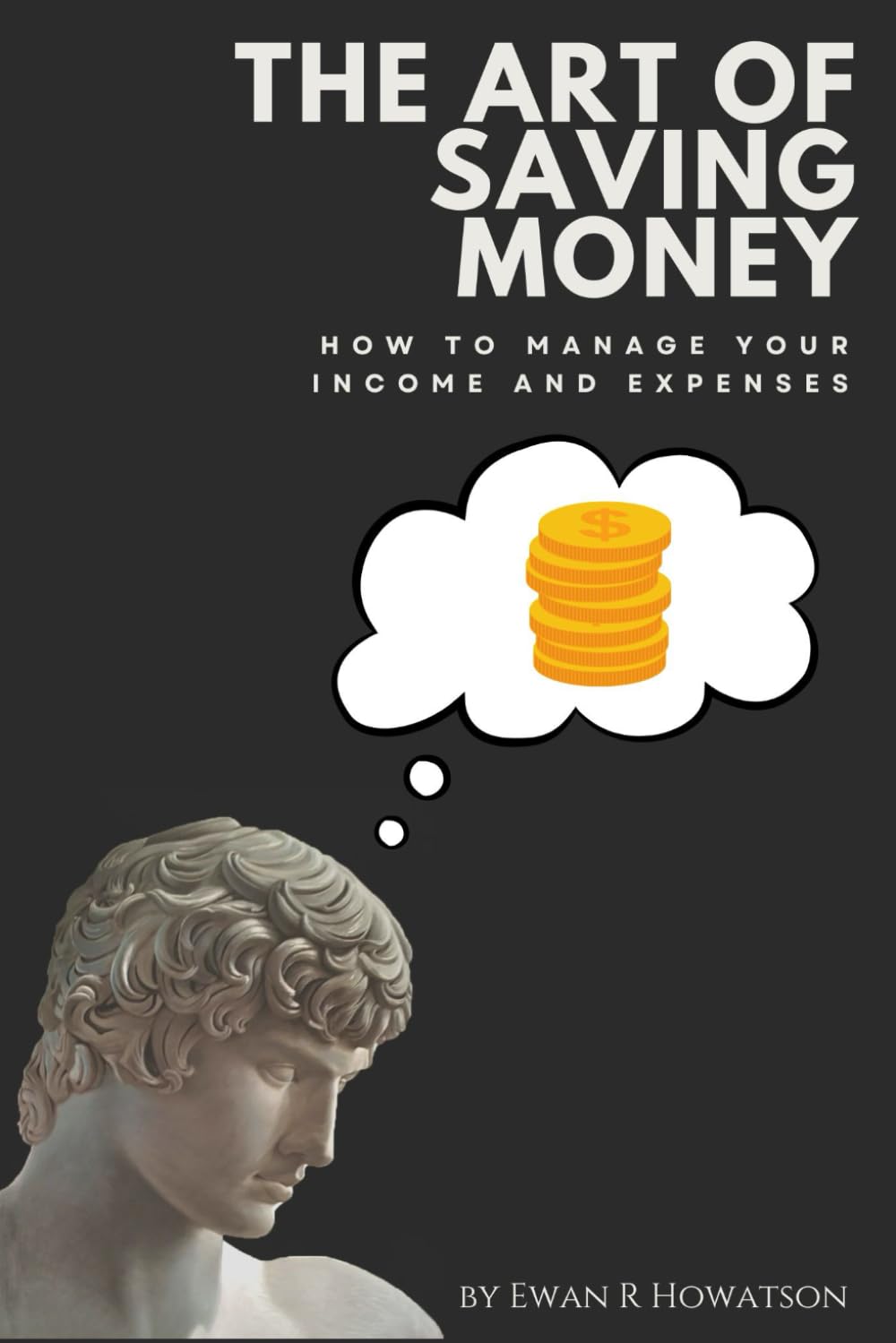 The Art Of Saving Money:: How to manage your income and expenses