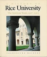 A History of Rice University: The Institute Years, 1907-1963 (A Rice University Studies special publication) 089263250X Book Cover