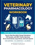 Veterinary Pharmacology Workbook for Vet Techs and Nursing Students: Step-by-Step Drug Math, Dosage...