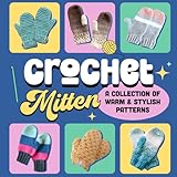 Crochet Mitten: A Collection of Warm and Stylish Patterns: Mittens Patterns