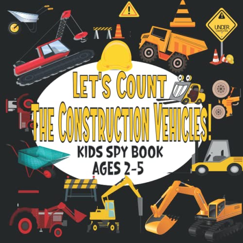 Let's Count The Construction Vehicles! Kids Spy Book: Spy Construction Vehicles Puzzles Excavators Trucks Cranes And More Count Construction Vehicles ... Gift For Little Kids 8.5Ã—8.5 Inches 40 Pages.
