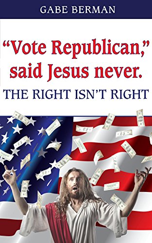 “Vote Republican,” said Jesus never.: The RIGHT Isn’t Right