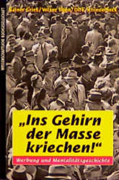 Ins Gehirn der Masse kriechen!: Werbung und Mentalitätsgeschichte