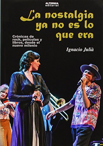 La Nostalgia Ya No Es Lo Que Era: Crónicas de rock, películas y libros desde el nuevo milenio (MUSICA)