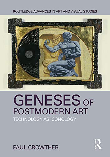 Geneses of Postmodern Art: Technology As Iconology (Routledge Advances in Art and Visual Studies)