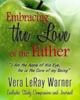 Embracing the Love of the Father: I Am the Apple of His Eye. He Is the Core of My Being. 097130727X Book Cover