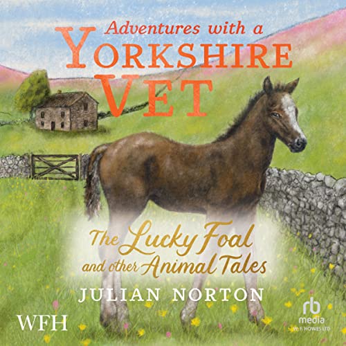 Adventures with a Yorkshire Vet: The Lucky Foal and Other Animal Tales by Julian Norton episode artwork