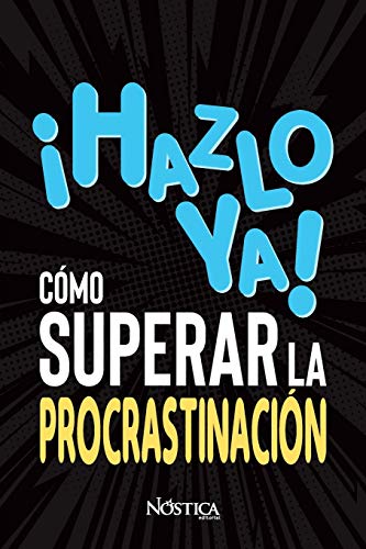 ¡HAZLO YA! CÓMO SUPERAR LA PROCRASTINACIÓN (Spanish Edition)