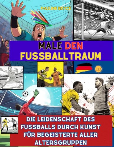 Male den Fußballtraum: Die Leidenschaft des Fußballs durch Kunst für Begeisterte aller Altersgruppen (German Edition)