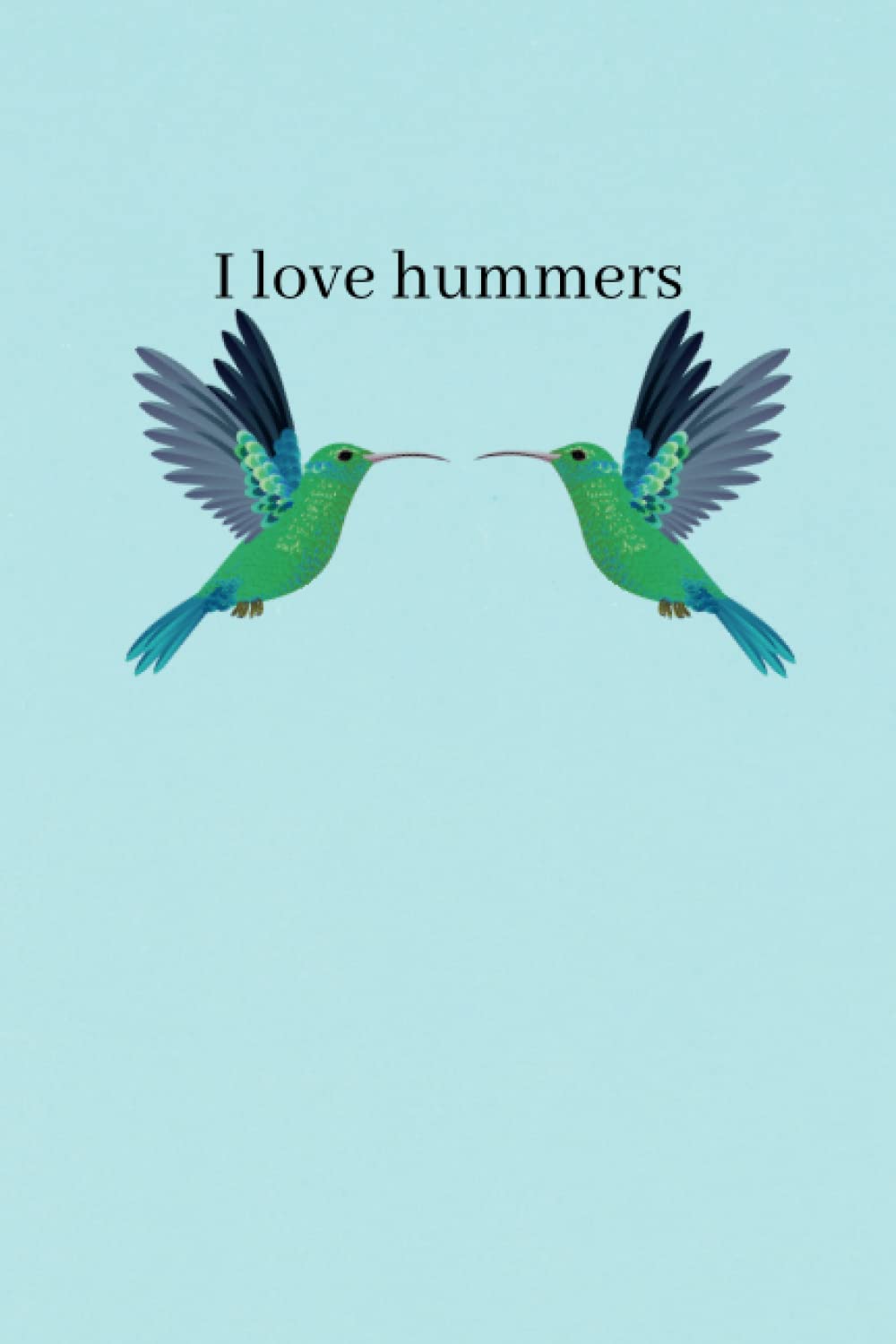I Love Hummers: A Blue 6"x9" Blank Lined Notebook