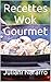 Recettes Wok Gourmet: Le goût exotique d'une alimentation saine. Pour les débutants et les avancés et pour tous les régimes. (French Edition)