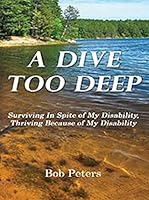 A Dive Too Deep; Surviving In Spite of My Disability, Thriving Because of My Disability 1592989675 Book Cover