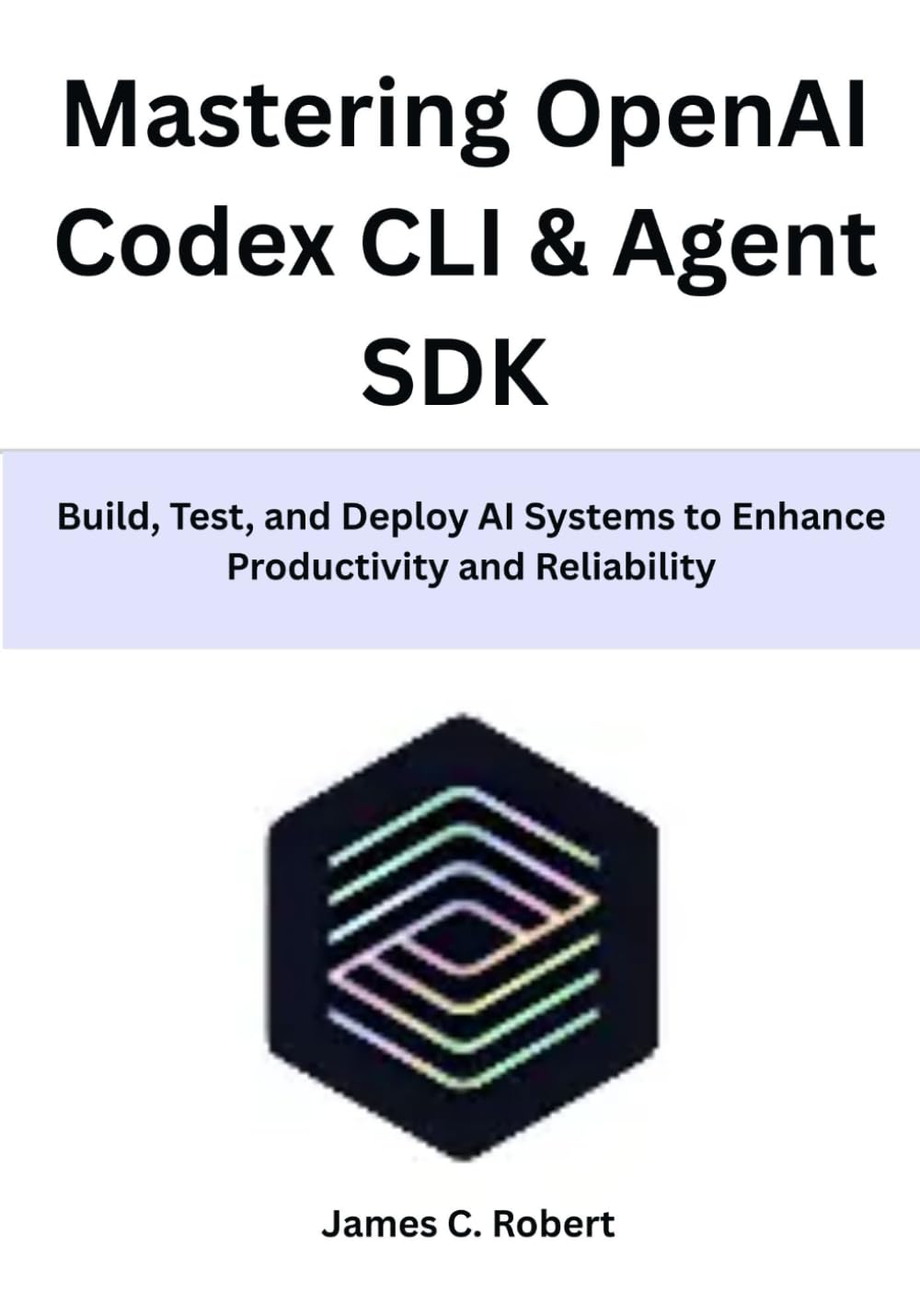 Mastering OpenAI Codex CLI & Agent SDK: Build, Test, and Deploy AI Systems to Enhance Productivity and Reliability