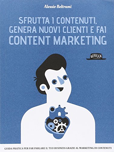Sfrutta i contenuti, genera nuovi clienti e fai content marketing Sfrutta i contenuti, genera nuovi clienti e fai content marketing