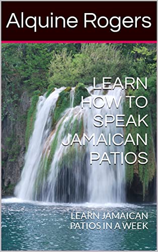 LEARN HOW TO SPEAK JAMAICAN PATIOS: LEARN PATIOS IN A WEEK